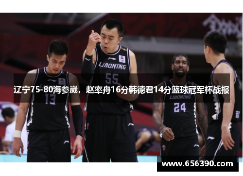辽宁75-80海参崴,赵率舟16分韩德君14分篮球冠军杯战报